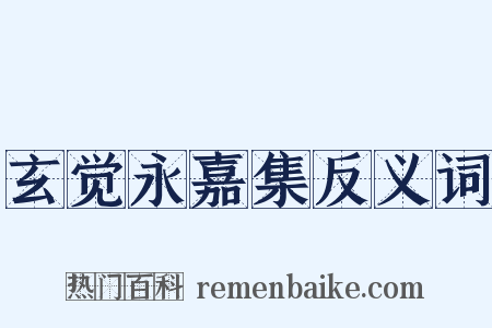 玄觉永嘉集反义词是什么意思的图片